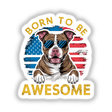 Stylized American Pitbull in patriotic-themed digital art, centered in image with "Born to be Awesome" text. Dog wearing sunglasses, showing happy expression against American flag backdrop.
