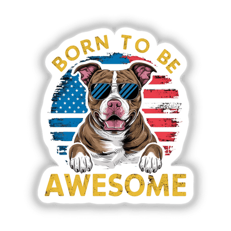 Stylized American Pitbull in patriotic-themed digital art, centered in image with "Born to be Awesome" text. Dog wearing sunglasses, showing happy expression against American flag backdrop.