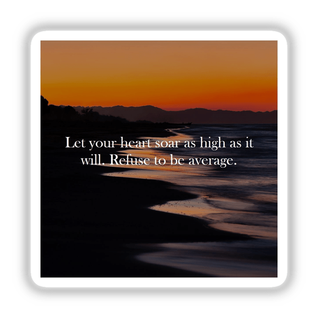 Let your heart soar as high as it will. Refuse to be average. depicted on a serene ocean view with mountains under a sunset sky, available as a sticker or digital artwork.