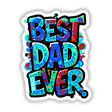 Best Dad Ever vibrant text featuring colorful, artistic typography, available as stickers or digital artwork. Perfect for showcasing appreciation with unique flair from Decal Venue.